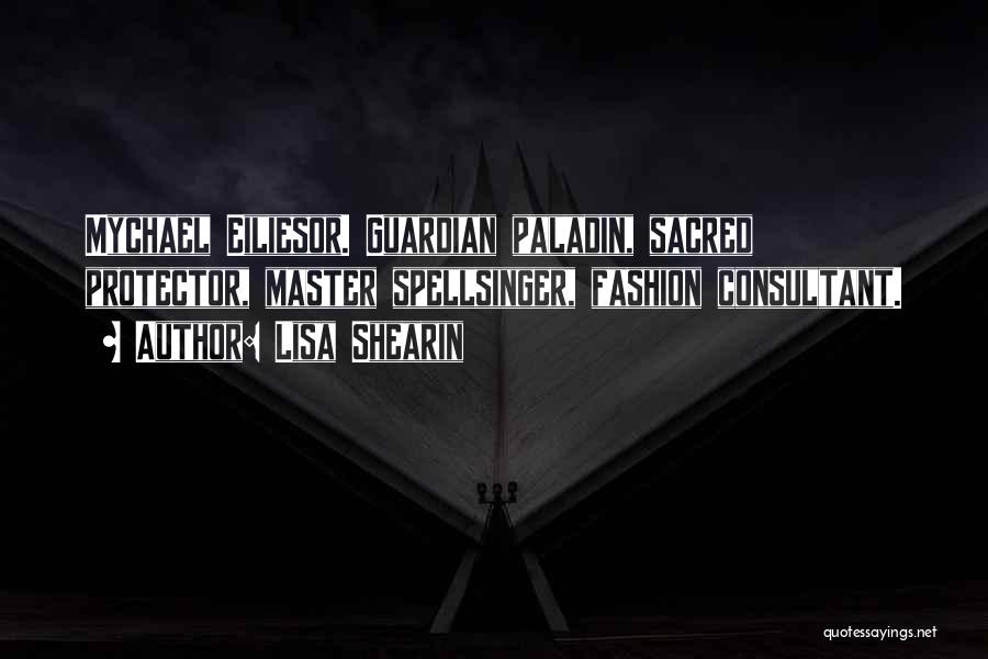 Lisa Shearin Quotes: Mychael Eiliesor. Guardian Paladin, Sacred Protector, Master Spellsinger, Fashion Consultant.