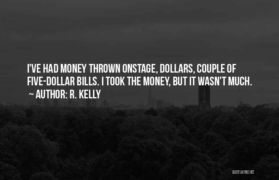 R. Kelly Quotes: I've Had Money Thrown Onstage, Dollars, Couple Of Five-dollar Bills. I Took The Money, But It Wasn't Much.