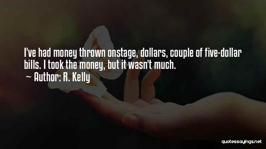 R. Kelly Quotes: I've Had Money Thrown Onstage, Dollars, Couple Of Five-dollar Bills. I Took The Money, But It Wasn't Much.