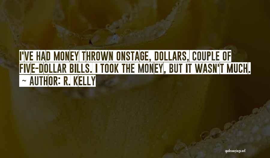 R. Kelly Quotes: I've Had Money Thrown Onstage, Dollars, Couple Of Five-dollar Bills. I Took The Money, But It Wasn't Much.