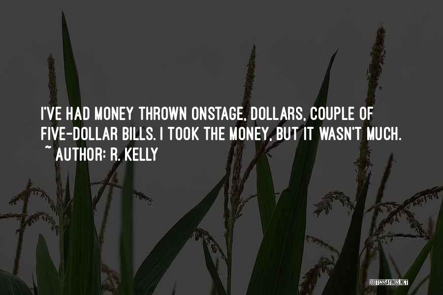 R. Kelly Quotes: I've Had Money Thrown Onstage, Dollars, Couple Of Five-dollar Bills. I Took The Money, But It Wasn't Much.