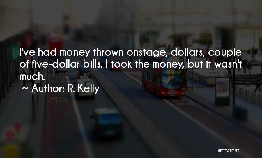 R. Kelly Quotes: I've Had Money Thrown Onstage, Dollars, Couple Of Five-dollar Bills. I Took The Money, But It Wasn't Much.