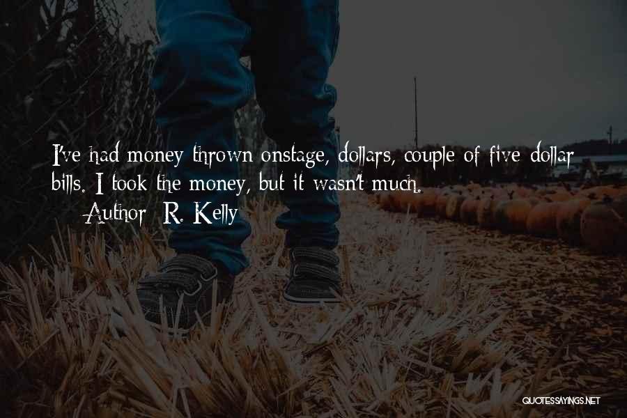 R. Kelly Quotes: I've Had Money Thrown Onstage, Dollars, Couple Of Five-dollar Bills. I Took The Money, But It Wasn't Much.