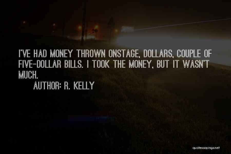 R. Kelly Quotes: I've Had Money Thrown Onstage, Dollars, Couple Of Five-dollar Bills. I Took The Money, But It Wasn't Much.