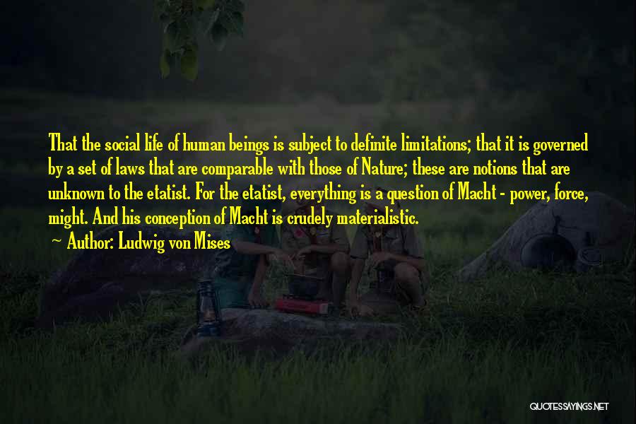 Ludwig Von Mises Quotes: That The Social Life Of Human Beings Is Subject To Definite Limitations; That It Is Governed By A Set Of