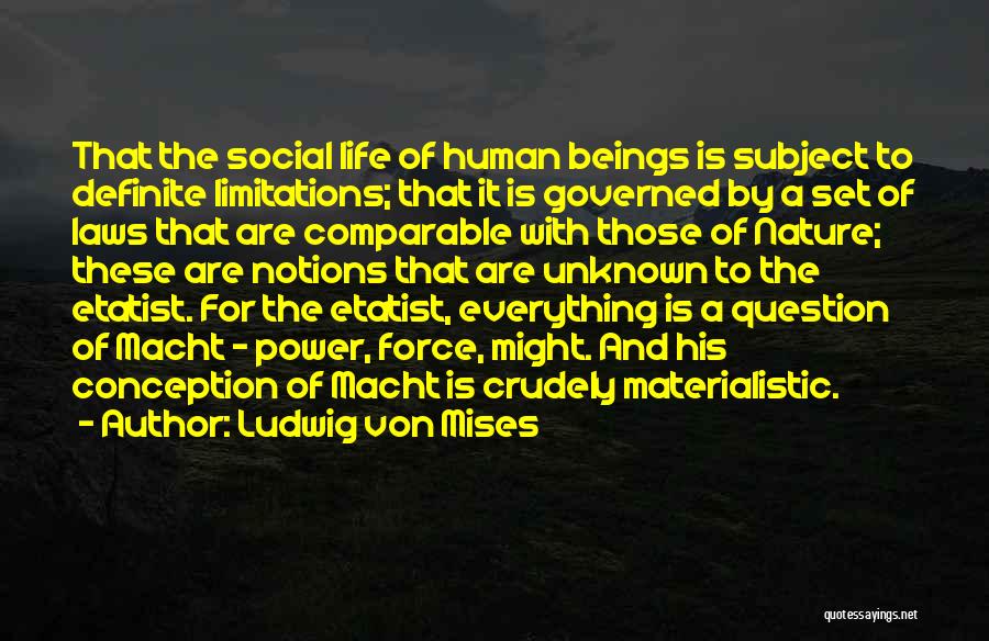 Ludwig Von Mises Quotes: That The Social Life Of Human Beings Is Subject To Definite Limitations; That It Is Governed By A Set Of