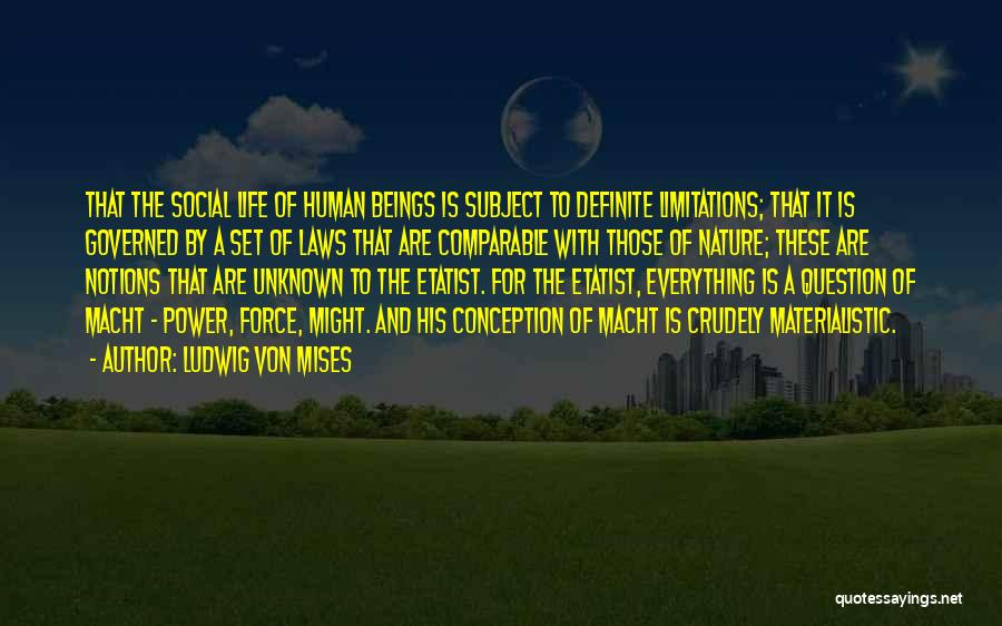Ludwig Von Mises Quotes: That The Social Life Of Human Beings Is Subject To Definite Limitations; That It Is Governed By A Set Of