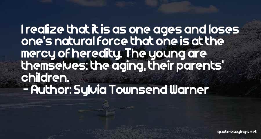 Sylvia Townsend Warner Quotes: I Realize That It Is As One Ages And Loses One's Natural Force That One Is At The Mercy Of