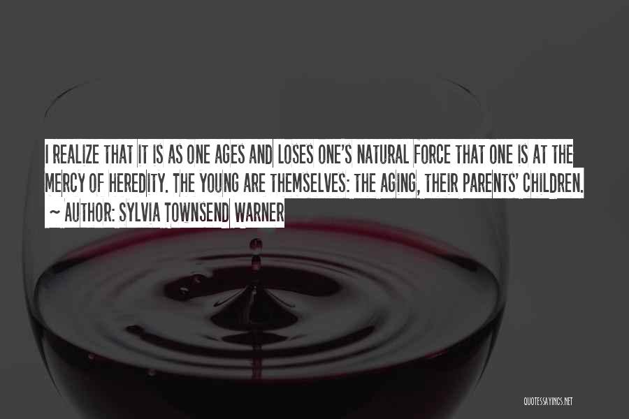 Sylvia Townsend Warner Quotes: I Realize That It Is As One Ages And Loses One's Natural Force That One Is At The Mercy Of