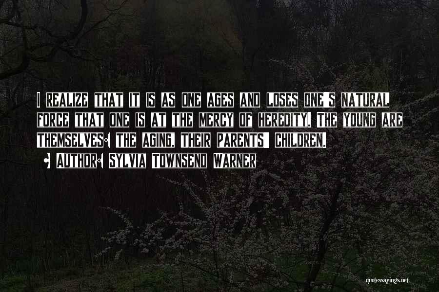 Sylvia Townsend Warner Quotes: I Realize That It Is As One Ages And Loses One's Natural Force That One Is At The Mercy Of