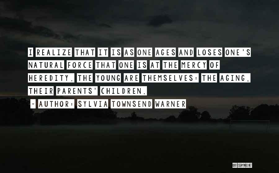 Sylvia Townsend Warner Quotes: I Realize That It Is As One Ages And Loses One's Natural Force That One Is At The Mercy Of