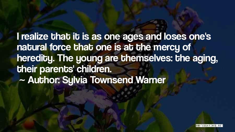 Sylvia Townsend Warner Quotes: I Realize That It Is As One Ages And Loses One's Natural Force That One Is At The Mercy Of