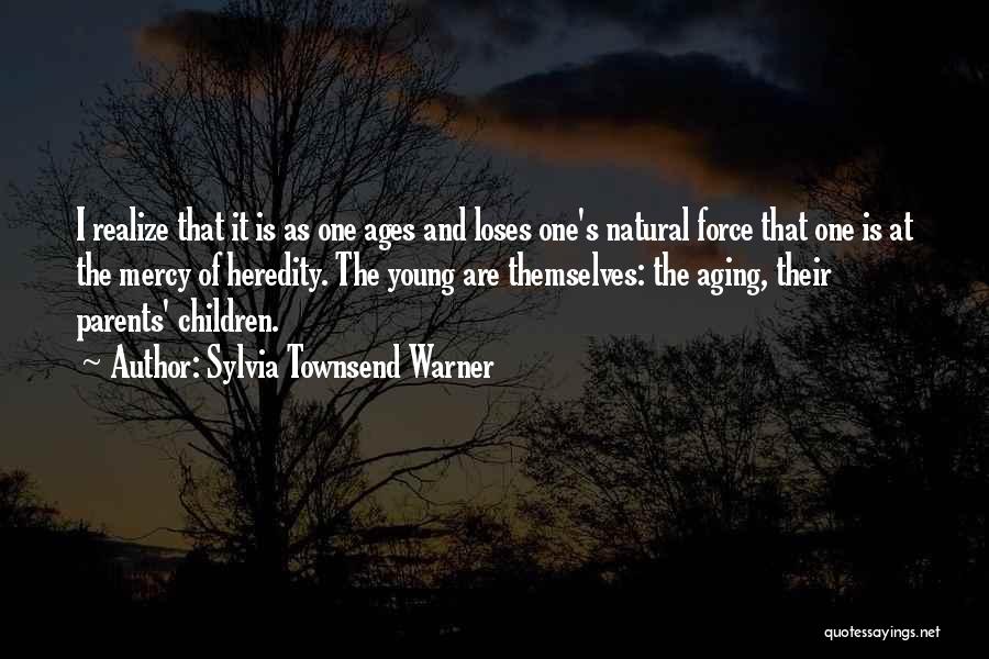 Sylvia Townsend Warner Quotes: I Realize That It Is As One Ages And Loses One's Natural Force That One Is At The Mercy Of