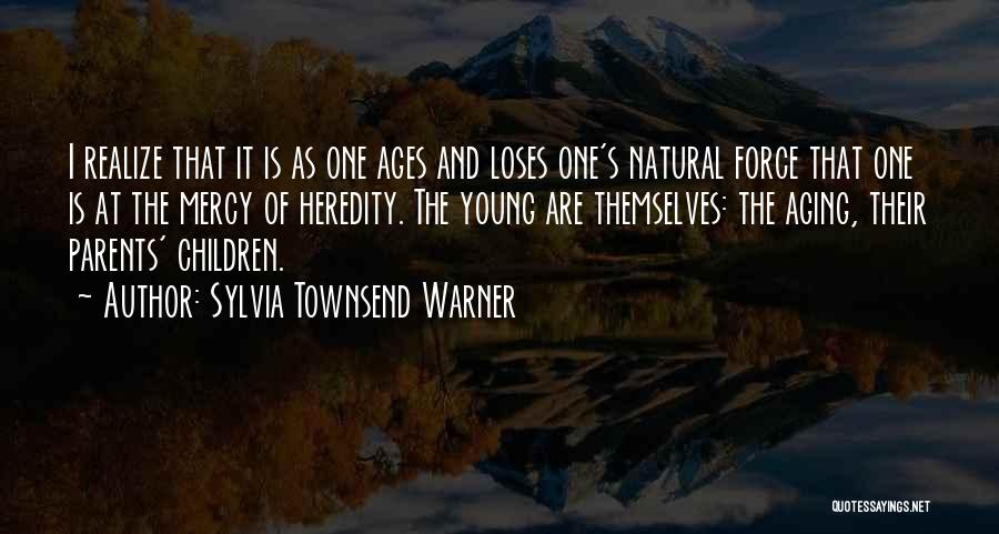 Sylvia Townsend Warner Quotes: I Realize That It Is As One Ages And Loses One's Natural Force That One Is At The Mercy Of