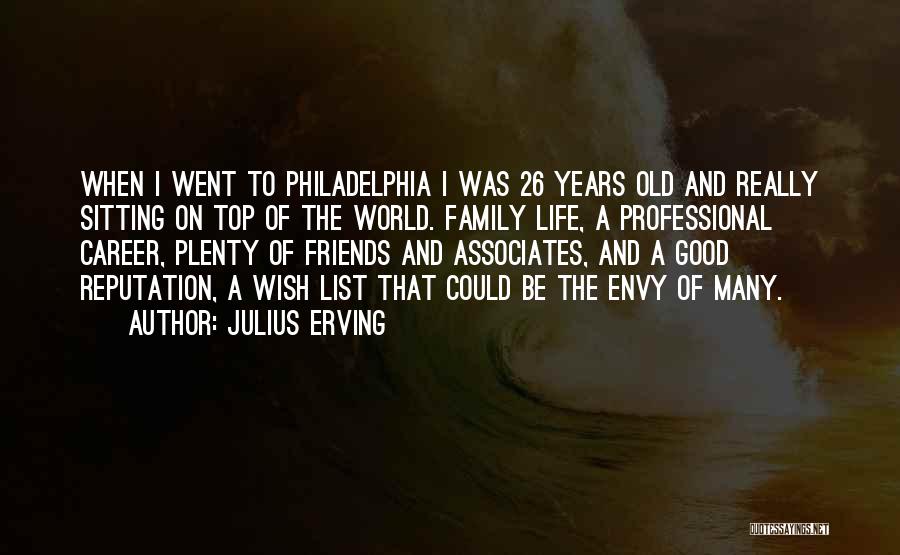 Julius Erving Quotes: When I Went To Philadelphia I Was 26 Years Old And Really Sitting On Top Of The World. Family Life,