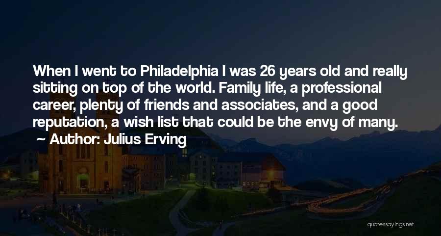 Julius Erving Quotes: When I Went To Philadelphia I Was 26 Years Old And Really Sitting On Top Of The World. Family Life,