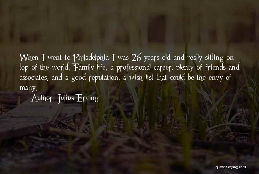 Julius Erving Quotes: When I Went To Philadelphia I Was 26 Years Old And Really Sitting On Top Of The World. Family Life,