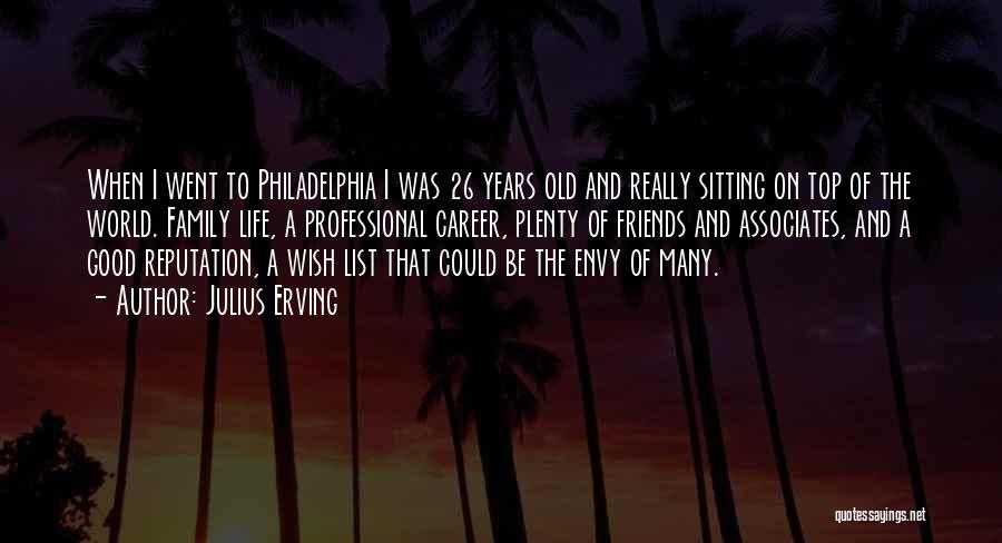 Julius Erving Quotes: When I Went To Philadelphia I Was 26 Years Old And Really Sitting On Top Of The World. Family Life,