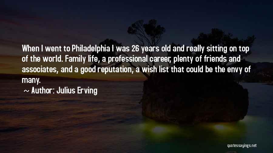 Julius Erving Quotes: When I Went To Philadelphia I Was 26 Years Old And Really Sitting On Top Of The World. Family Life,