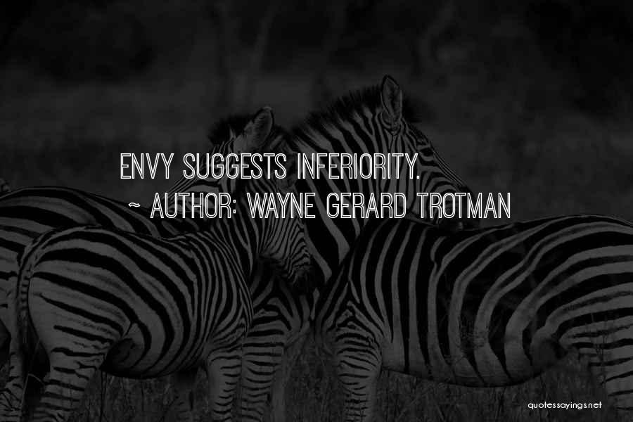 Wayne Gerard Trotman Quotes: Envy Suggests Inferiority.