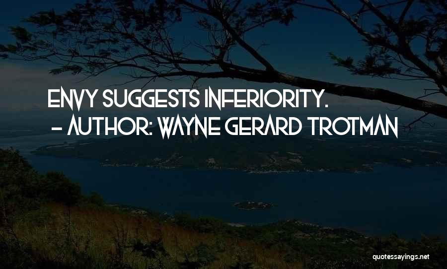 Wayne Gerard Trotman Quotes: Envy Suggests Inferiority.