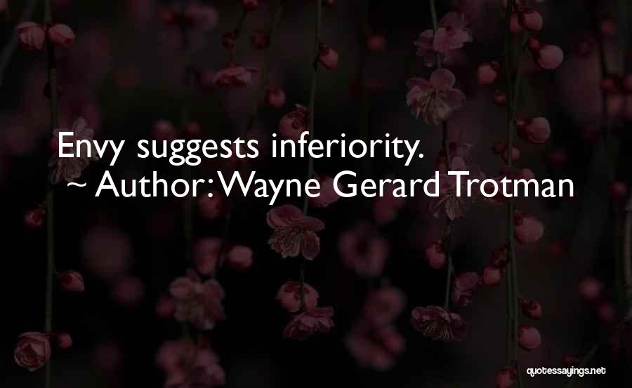 Wayne Gerard Trotman Quotes: Envy Suggests Inferiority.