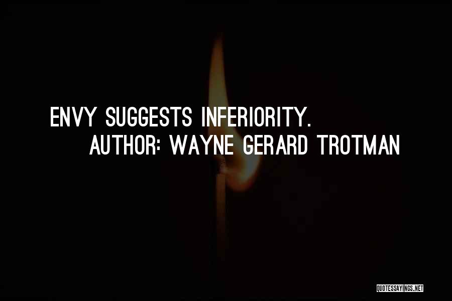 Wayne Gerard Trotman Quotes: Envy Suggests Inferiority.