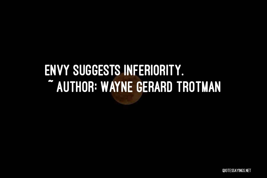 Wayne Gerard Trotman Quotes: Envy Suggests Inferiority.