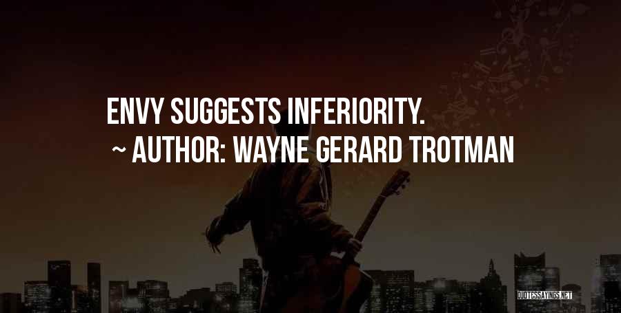 Wayne Gerard Trotman Quotes: Envy Suggests Inferiority.