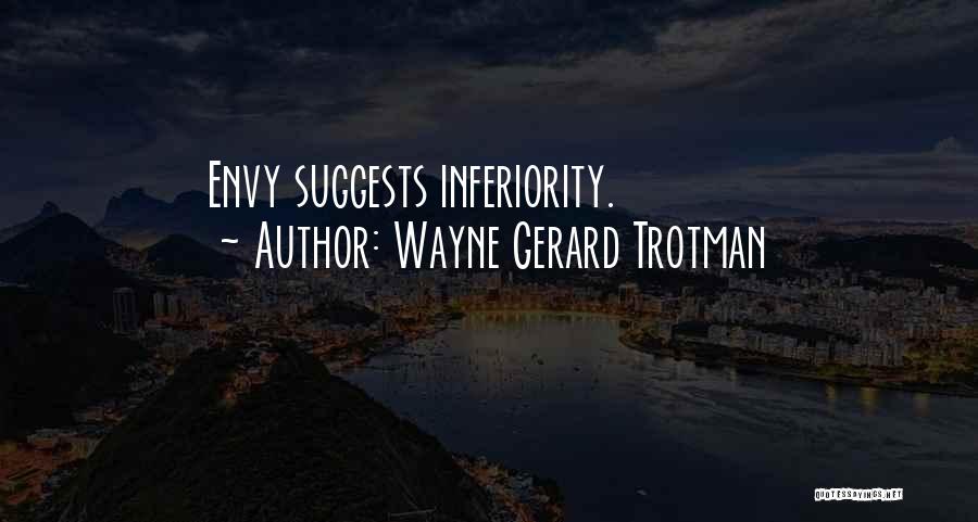 Wayne Gerard Trotman Quotes: Envy Suggests Inferiority.