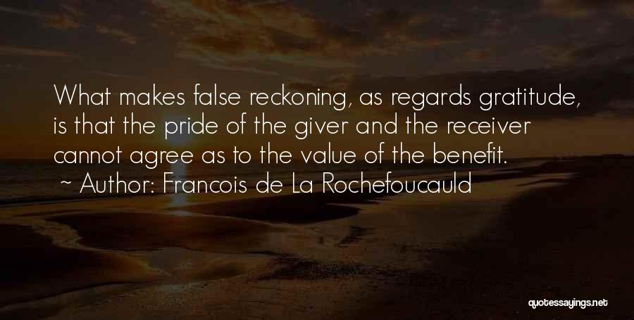 Francois De La Rochefoucauld Quotes: What Makes False Reckoning, As Regards Gratitude, Is That The Pride Of The Giver And The Receiver Cannot Agree As
