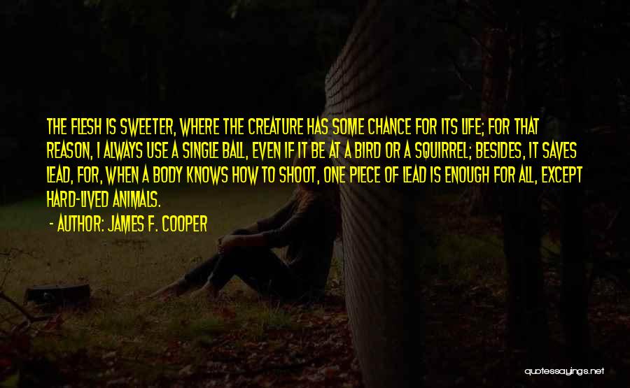 James F. Cooper Quotes: The Flesh Is Sweeter, Where The Creature Has Some Chance For Its Life; For That Reason, I Always Use A