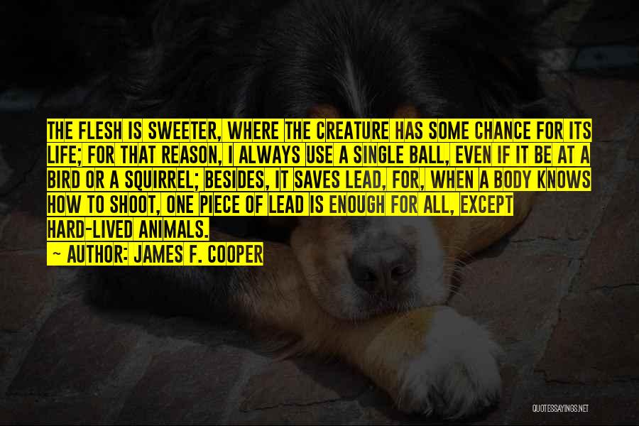 James F. Cooper Quotes: The Flesh Is Sweeter, Where The Creature Has Some Chance For Its Life; For That Reason, I Always Use A