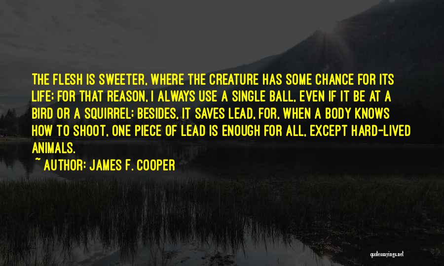 James F. Cooper Quotes: The Flesh Is Sweeter, Where The Creature Has Some Chance For Its Life; For That Reason, I Always Use A