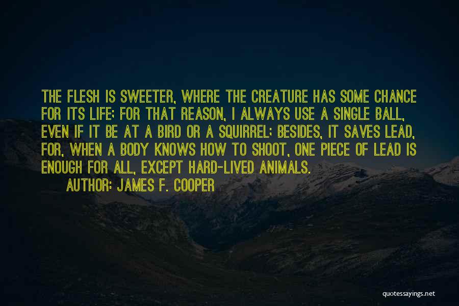 James F. Cooper Quotes: The Flesh Is Sweeter, Where The Creature Has Some Chance For Its Life; For That Reason, I Always Use A