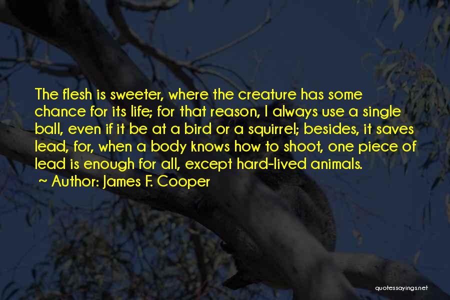 James F. Cooper Quotes: The Flesh Is Sweeter, Where The Creature Has Some Chance For Its Life; For That Reason, I Always Use A