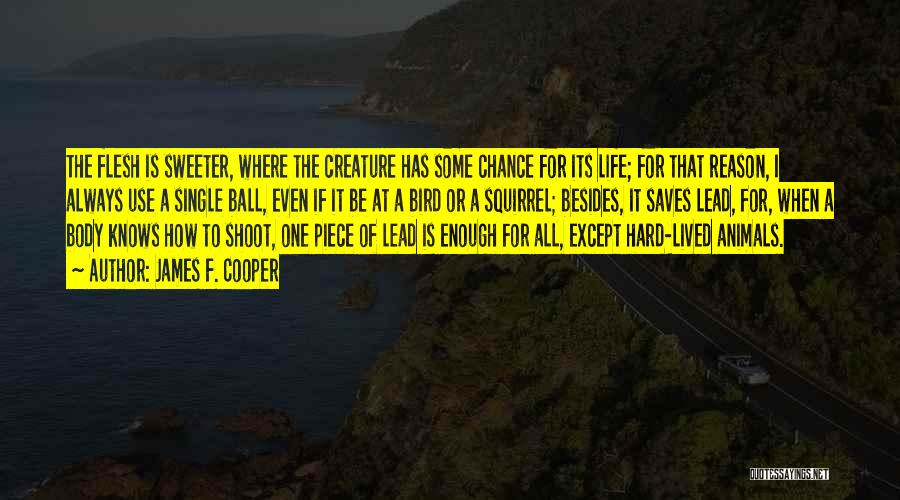 James F. Cooper Quotes: The Flesh Is Sweeter, Where The Creature Has Some Chance For Its Life; For That Reason, I Always Use A