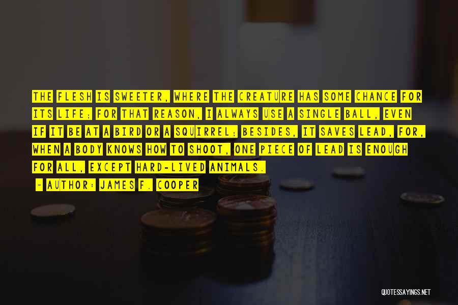 James F. Cooper Quotes: The Flesh Is Sweeter, Where The Creature Has Some Chance For Its Life; For That Reason, I Always Use A