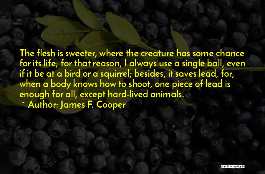 James F. Cooper Quotes: The Flesh Is Sweeter, Where The Creature Has Some Chance For Its Life; For That Reason, I Always Use A