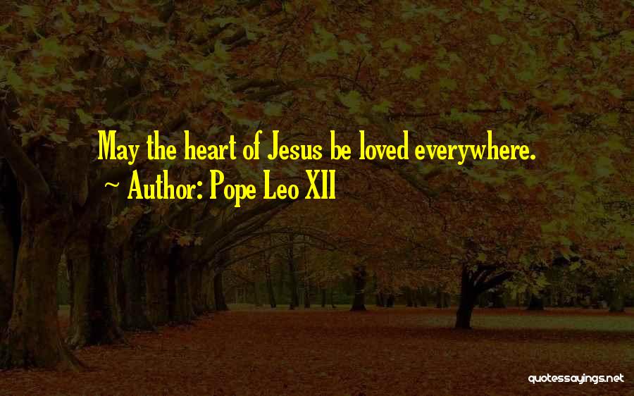 Pope Leo XII Quotes: May The Heart Of Jesus Be Loved Everywhere.