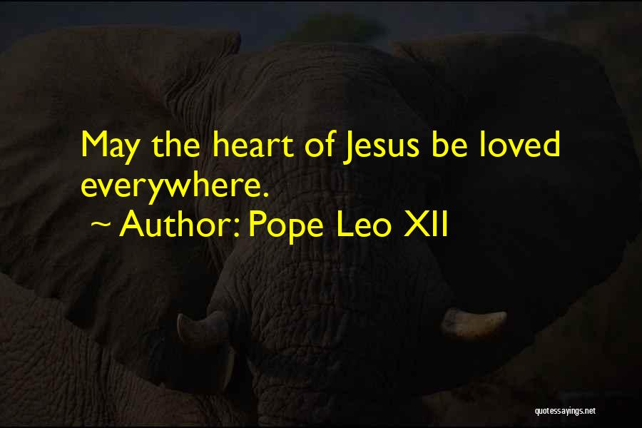 Pope Leo XII Quotes: May The Heart Of Jesus Be Loved Everywhere.