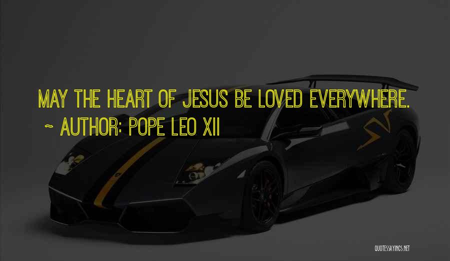 Pope Leo XII Quotes: May The Heart Of Jesus Be Loved Everywhere.