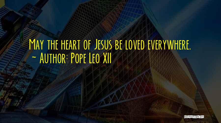 Pope Leo XII Quotes: May The Heart Of Jesus Be Loved Everywhere.