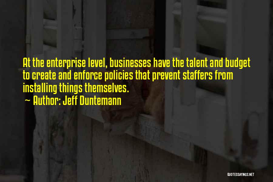 Jeff Duntemann Quotes: At The Enterprise Level, Businesses Have The Talent And Budget To Create And Enforce Policies That Prevent Staffers From Installing