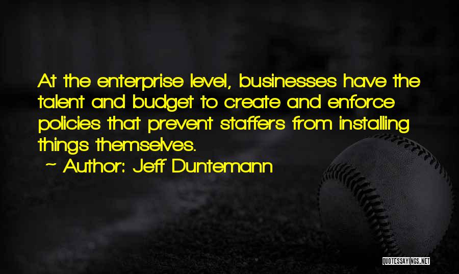 Jeff Duntemann Quotes: At The Enterprise Level, Businesses Have The Talent And Budget To Create And Enforce Policies That Prevent Staffers From Installing