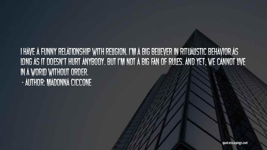 Madonna Ciccone Quotes: I Have A Funny Relationship With Religion. I'm A Big Believer In Ritualistic Behavior As Long As It Doesn't Hurt