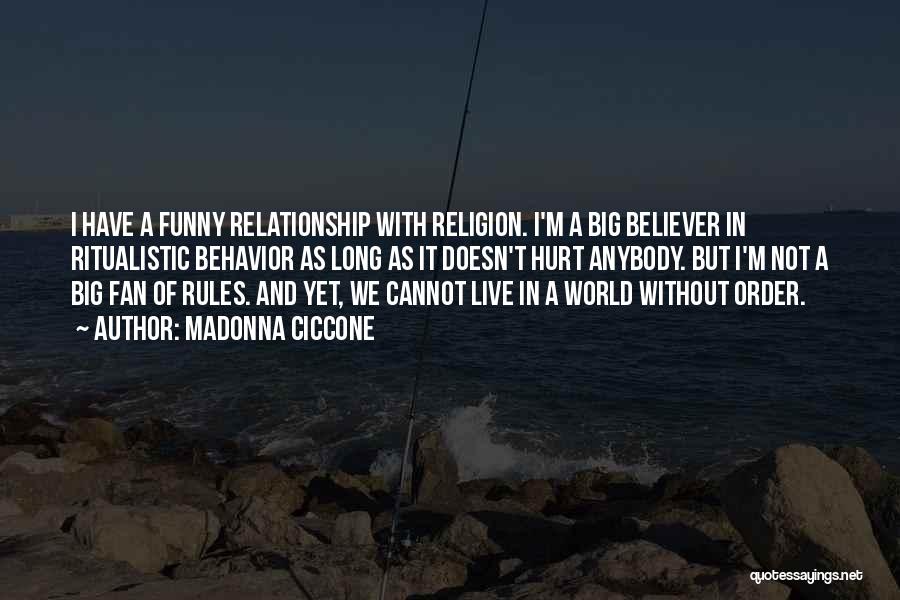 Madonna Ciccone Quotes: I Have A Funny Relationship With Religion. I'm A Big Believer In Ritualistic Behavior As Long As It Doesn't Hurt