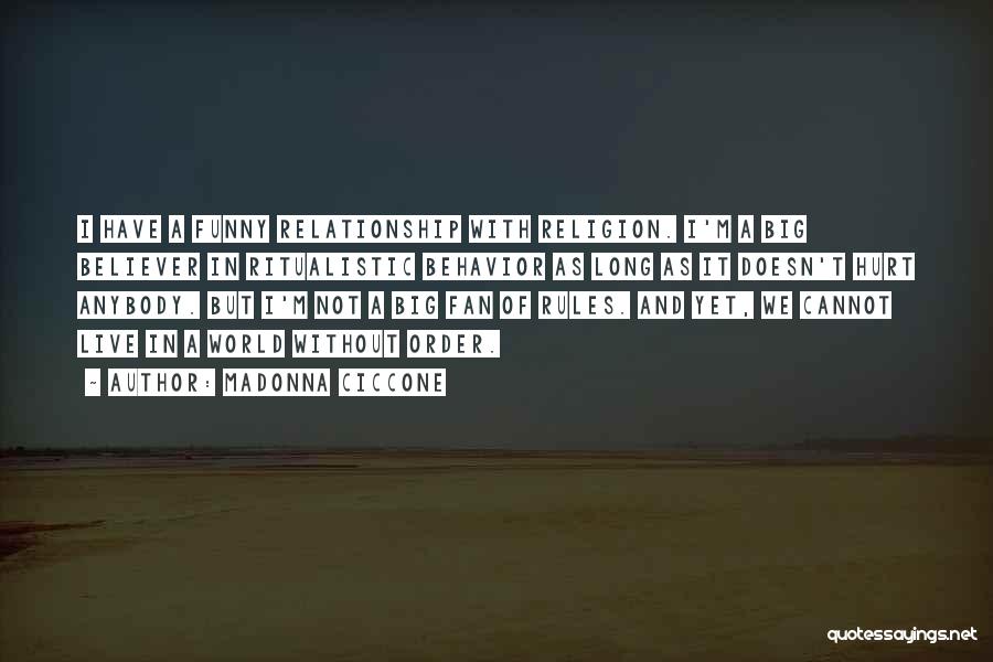 Madonna Ciccone Quotes: I Have A Funny Relationship With Religion. I'm A Big Believer In Ritualistic Behavior As Long As It Doesn't Hurt