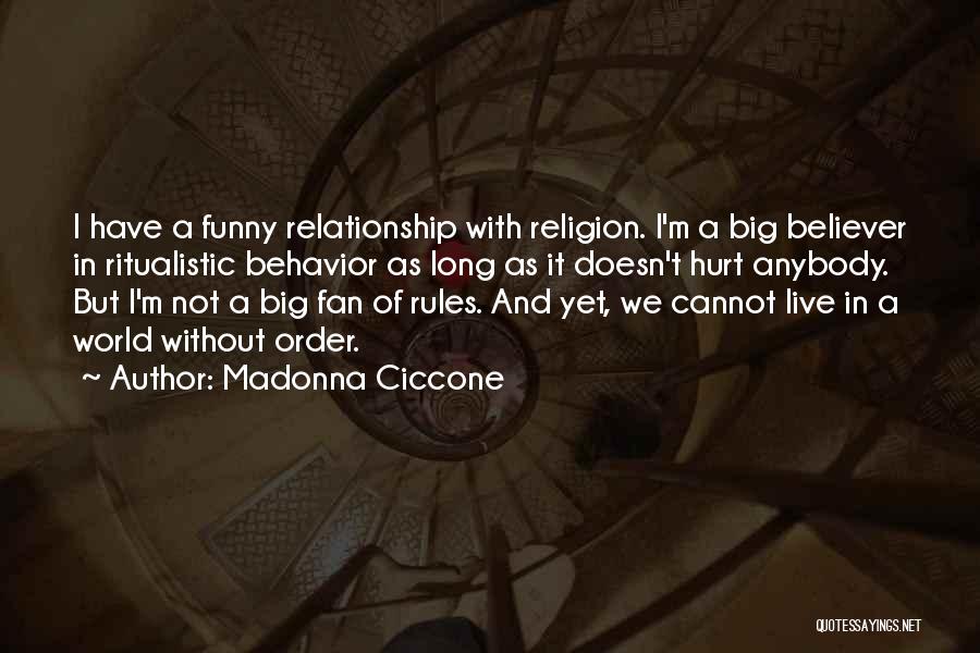 Madonna Ciccone Quotes: I Have A Funny Relationship With Religion. I'm A Big Believer In Ritualistic Behavior As Long As It Doesn't Hurt