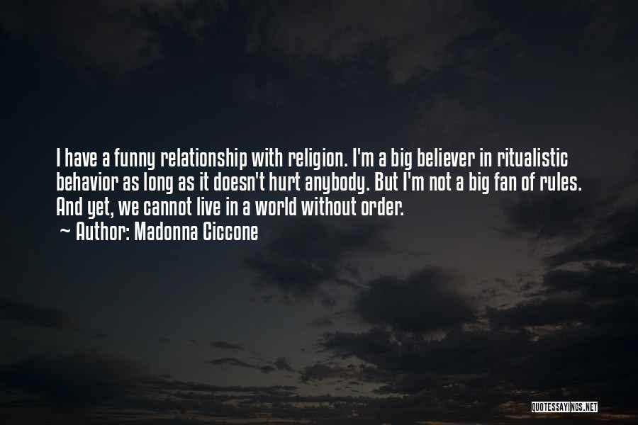 Madonna Ciccone Quotes: I Have A Funny Relationship With Religion. I'm A Big Believer In Ritualistic Behavior As Long As It Doesn't Hurt